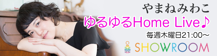 やまねみわこ ゆるゆるHomeLive 毎週木曜日21:00～